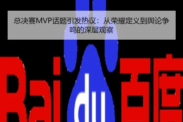 总决赛MVP话题引发热议：从荣耀定义到舆论争鸣的深层观察